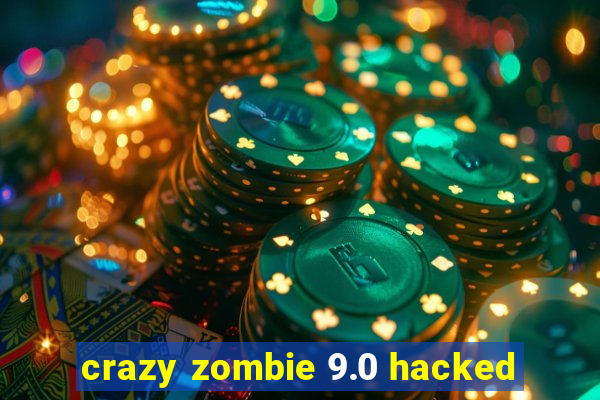 crazy zombie 9.0 hacked